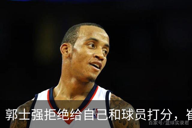 郭士强拒绝给自己和球员打分，崔永熙直面输球问题，胡金秋发声戳心